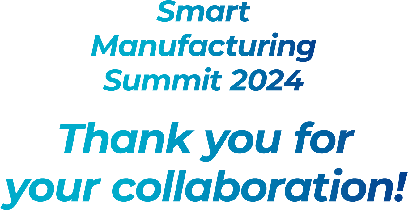 Smart Manufacturing Summit 2024 Thanks you for your collaboration!